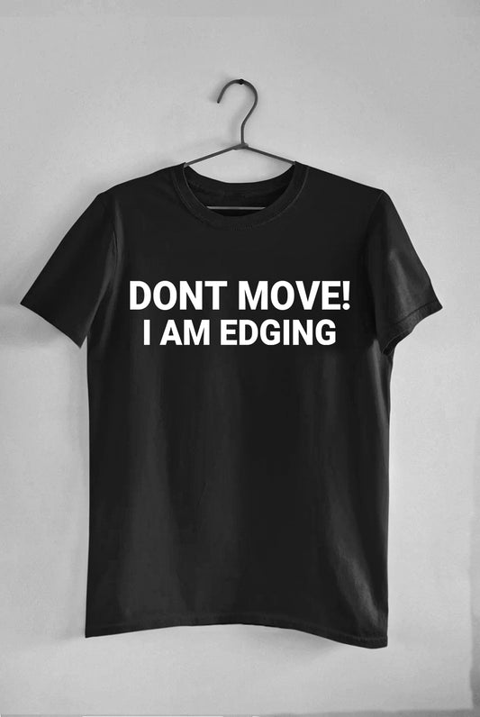 Don't Move! I am Edging - Tee